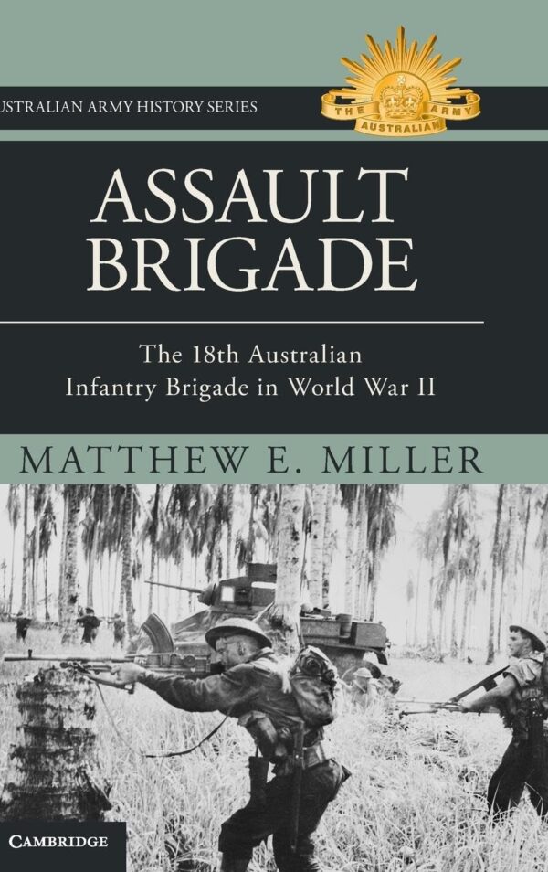 Assault Brigade: The 18th Australian Infantry Brigade in World War II (Australian Army History Series)