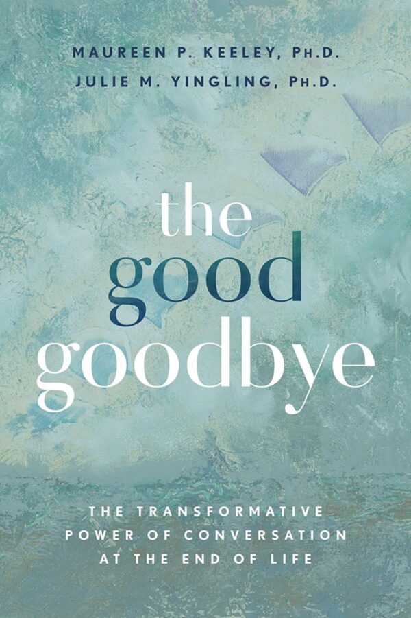 The Good Goodbye: The Transformative Power of Conversation at End of Life