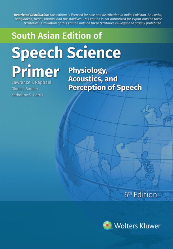 Speech Science Primer Physiology Acoustics and Perception of Speech, 6th South Asian ed