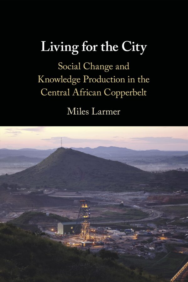 Living for the City: Social Change and Knowledge Production in the Central African Copperbelt