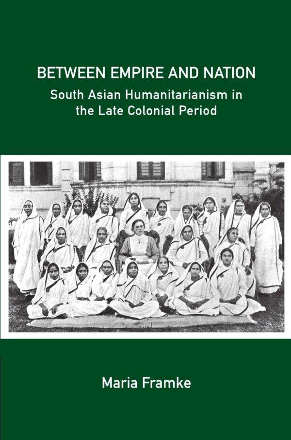 Between Empire and Nation, South Asian Humanitarianism in the late Colonial Period