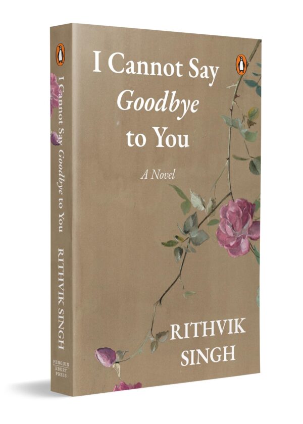 I Cannot Say Goodbye to You: An unforgettable romance novel by one of India’s most popular writers - Rithvik Singh