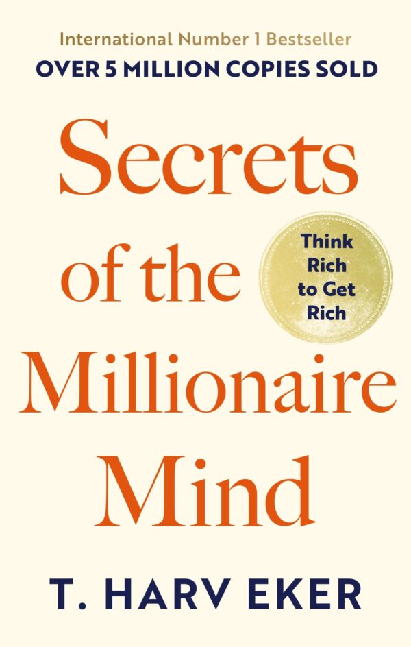 Secrets Of The Millionaire Mind: Think Rich to Get Rich