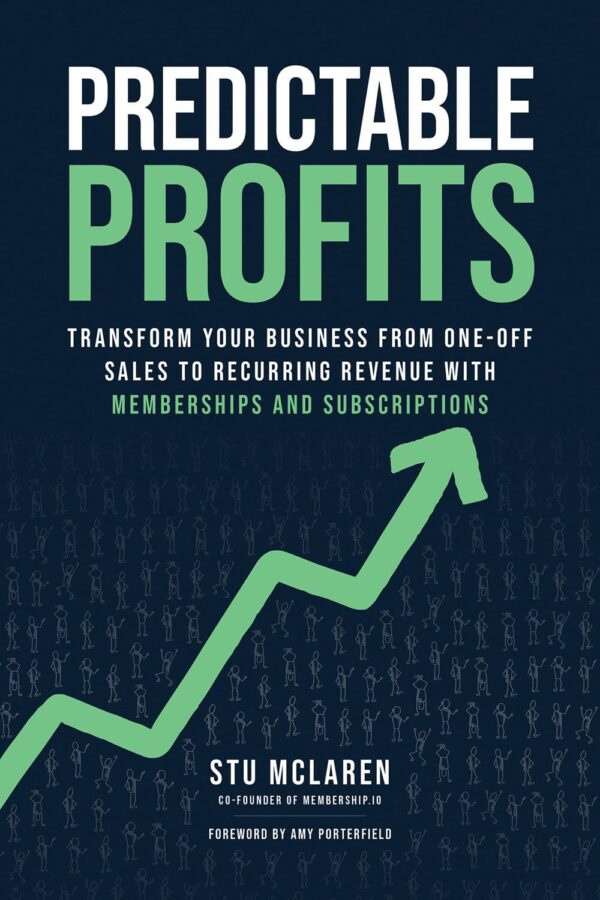 Predictable Profits: Transform Your Business from One-off Sales to Recurring Revenue with Memberships and Subscriptions