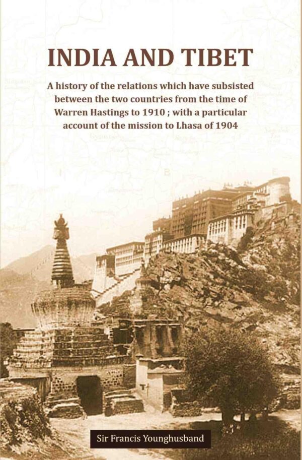 India And Tibet A history of the relations which have subsisted between the two countries from the time of Warren Hastings to 1910 ; with a particular account of the mission to Lhasa [Hardcover]