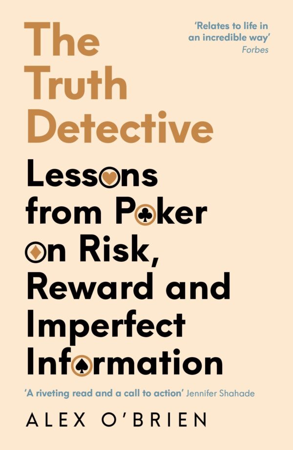 Truth Detective: Lessons from Poker on Risk, Reward and Imperfect Information: A Poker Player's Guide to a Complex World