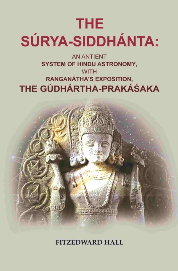 The Súrya-siddhánta: An Antient System of Hindu Astronomy, with Ranganátha's Exposition, the Gúdhártha-prakáśaka