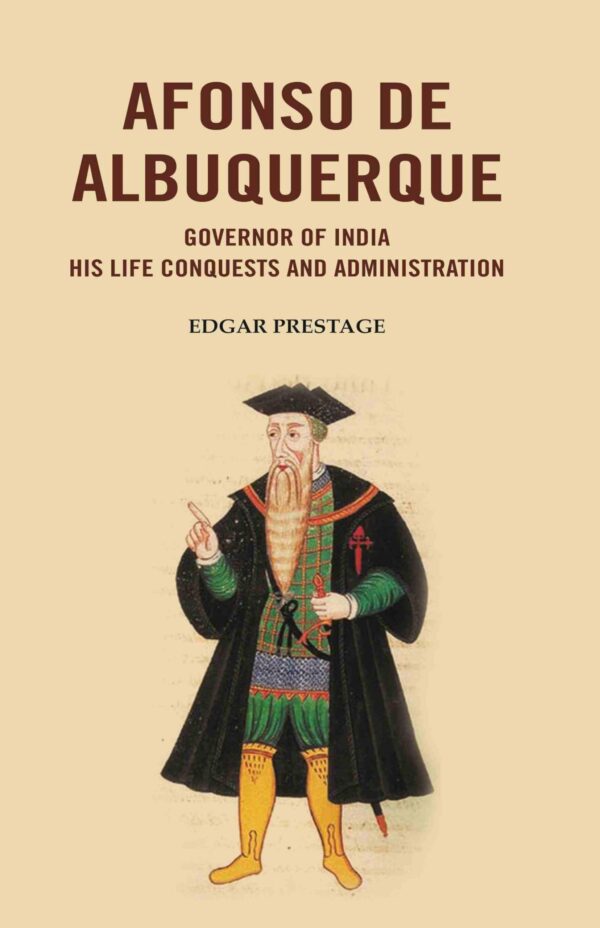 Afonso De Albuquerque: Governor of India His Life Conquests and Administration [Hardcover]