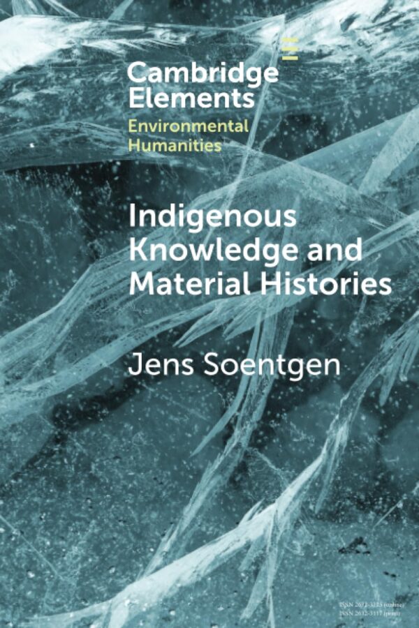 Indigenous Knowledge and Material Histories: The Example of Rubber (Elements in Environmental Humanities)