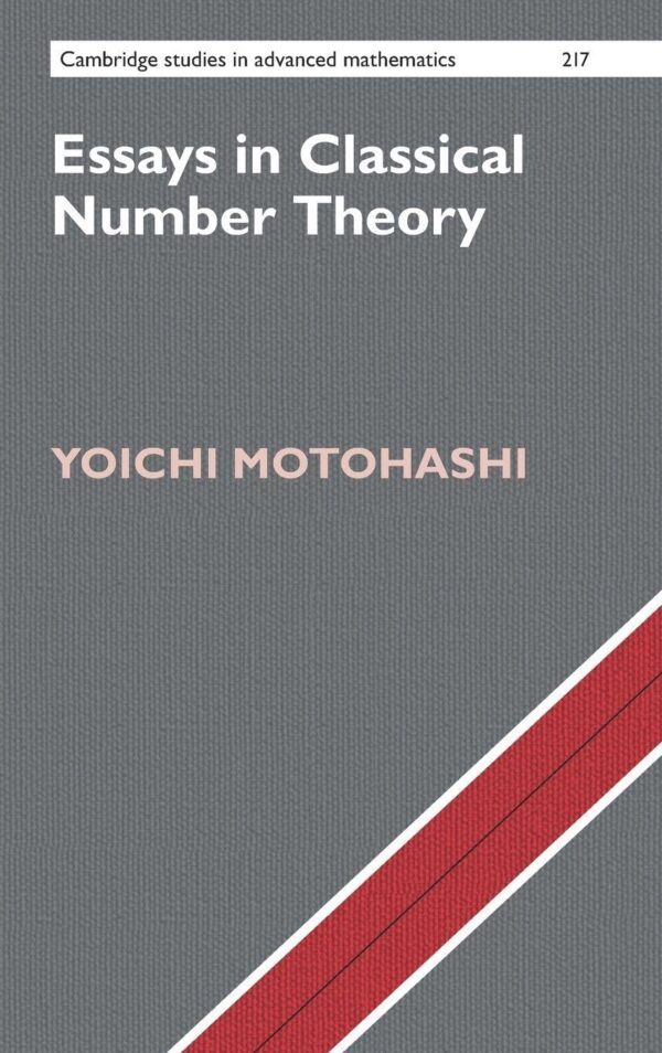 Essays in Classical Number Theory: 217 (Cambridge Studies in Advanced Mathematics, Series Number 217)