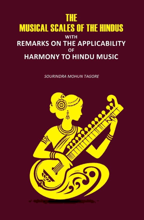 The Musical Scales Of the Hindus: With Remarks on the Applicability of Harmony to Hindu Music [Hardcover]
