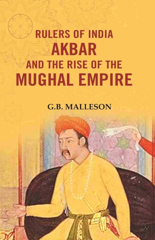 Rulers of India Akbar and the Rise of the Mughal Empire