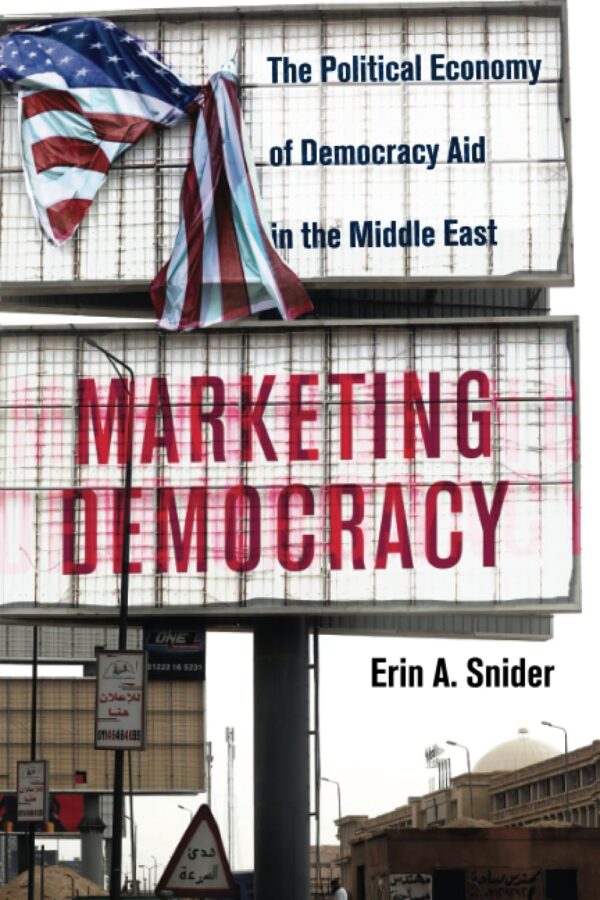 Marketing Democracy: The Political Economy of Democracy Aid in the Middle East: 64 (Cambridge Middle East Studies, Series Number 64)