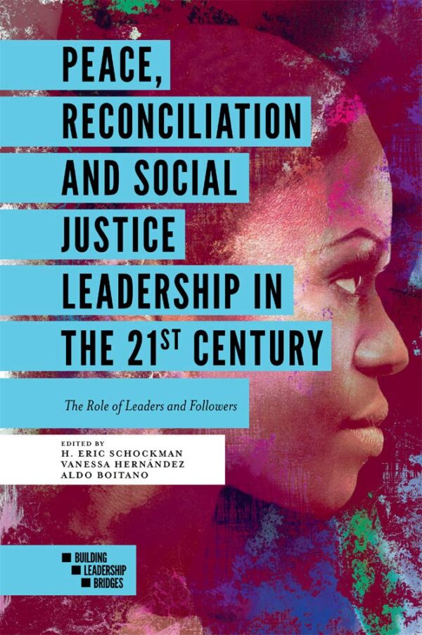Peace, Reconciliation and Social Justice Leadership in the 21st Century: The Role of Leaders and Followers (Building Leadership Bridges)