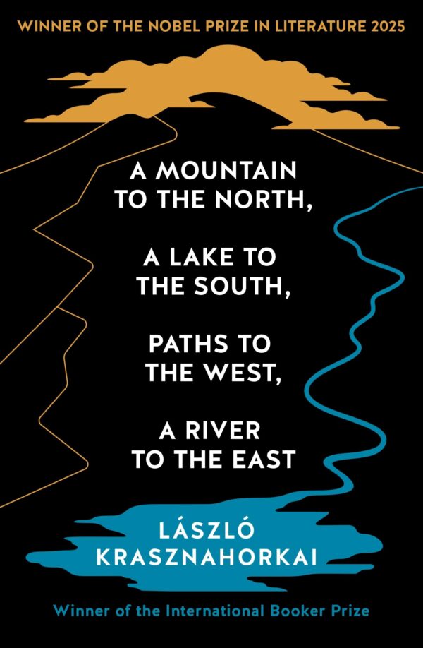 A Mountain to the North, A Lake to The South, Paths to the West, A River to the East: Winner of the Nobel Prize in Literature 2025