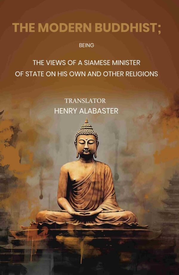 The Modern Buddhist Being the Views of a Siamese Minister of State on his Own and other Religions [Hardcover]
