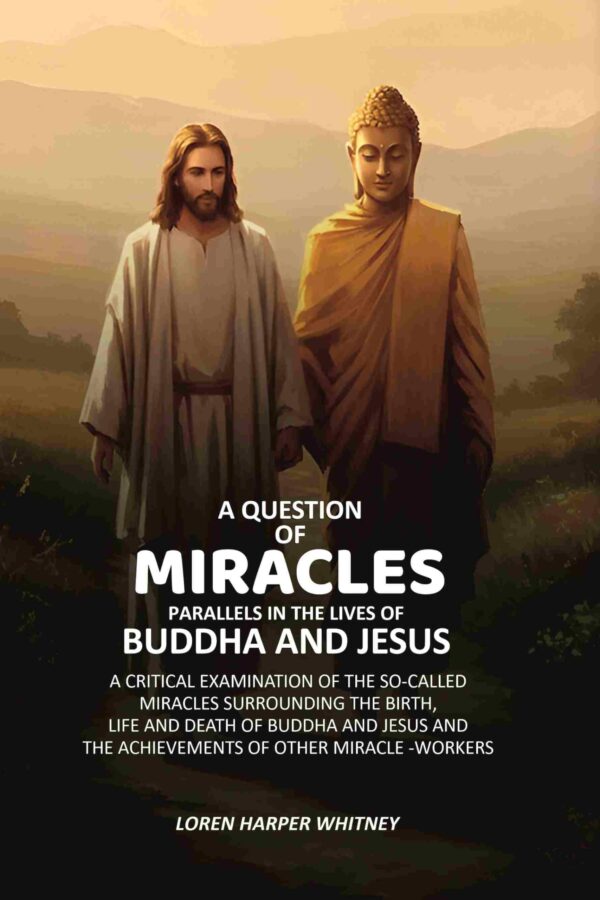 A Question of Miracles Parallels In The Lives of Buddha And Jesus: A Critical Examination of The So-Called Miracles Surrounding The Birth, Life and Death of Buddha and Jesus [Hardcover]