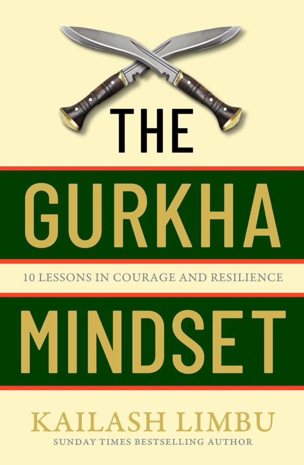 The Gurkha Mindset: 10 Lessons in Courage and Resilience