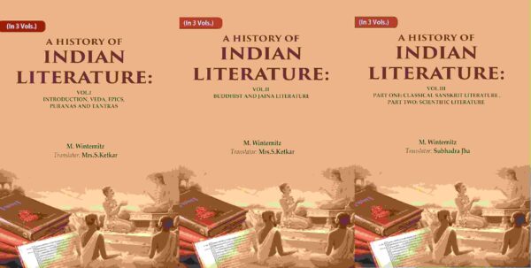 A History of Indian Literature: Vol.I Introduction, Veda, Epics, Puranas and Tantras, Vol.II Buddhist and Jaina Literature, Vol.III Part One: Classical Sanskrit Literature, Part Two: 3 Vols. Set
