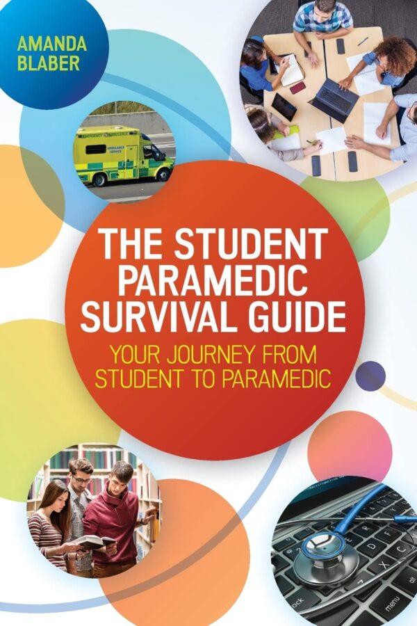 The Student Paramedic Survival Guide: Your Journey from Student to Paramedic