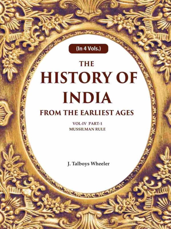 The History of India From the Earliest Ages: Vol-IV Part-1 Mussilman Rule 4th-Part-1 [Hardcover]