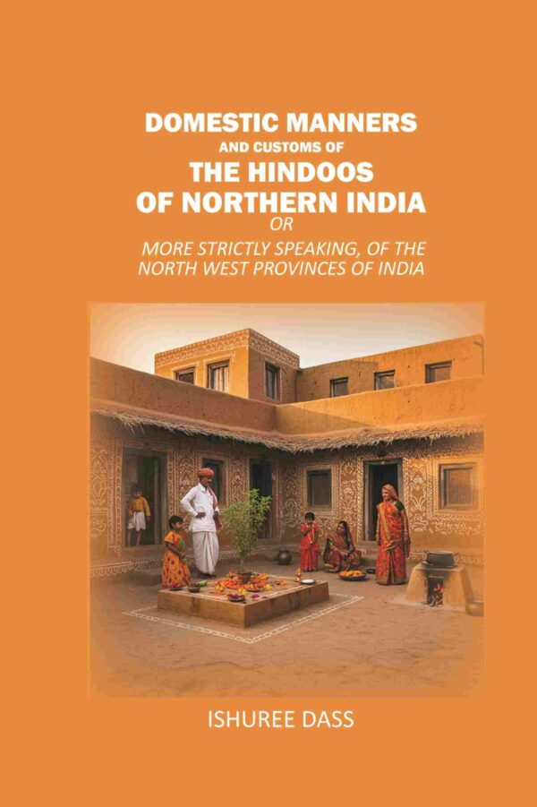Domestic Manners and Customs of the Hindoos of Northern India: Or More Strictly Speaking, of the North West Provinces of India [Hardcover]