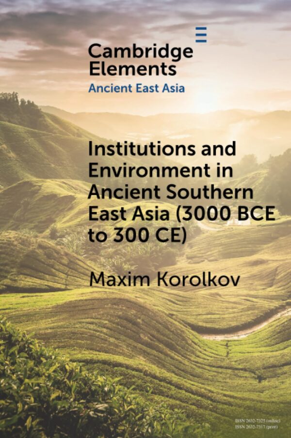 Institutions and Environment in Ancient Southern East Asia (3000 BCE to 300 CE) (Elements in Ancient East Asia)