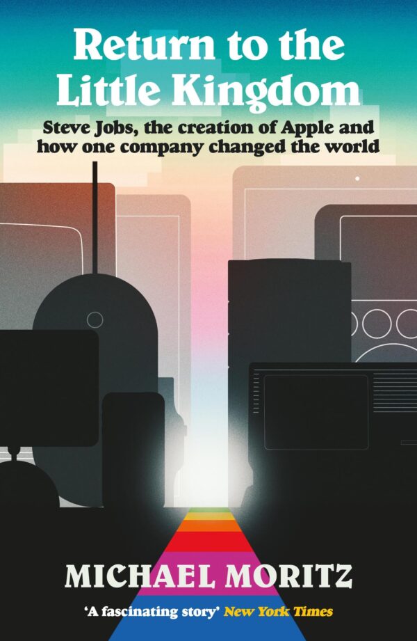 Return to the Little Kingdom: Steve Jobs, the creation of Apple, and how one company changed the world