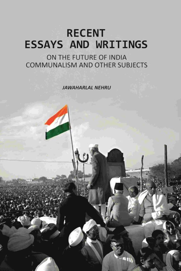 Recent Essays And Writings: On The Future Of India Communalism And Other Subjects