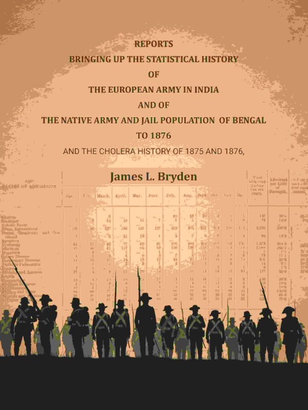 Reports bringing up the statistical history of the European Army in India and of the Native Army and jail population of Bengal to 1876: And the cholera history of 1875 and 1876 [Hardcover]
