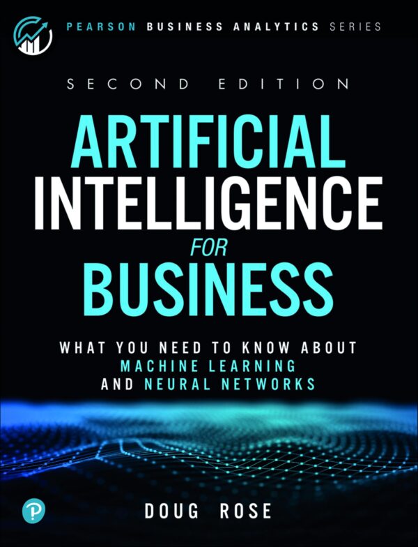 Artificial Intelligence for Business: What You Need to Know About Machine Learning and Neural Networks (Pearson Business Analytics)
