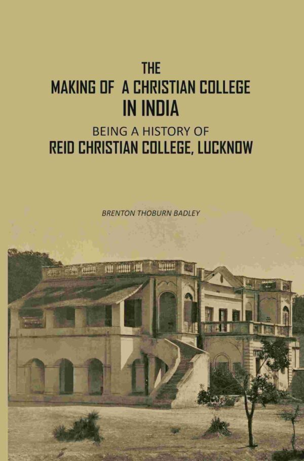 The Making Of A Christian College In India: Being A History Of Reid Christian College, Lucknow [Hardcover]