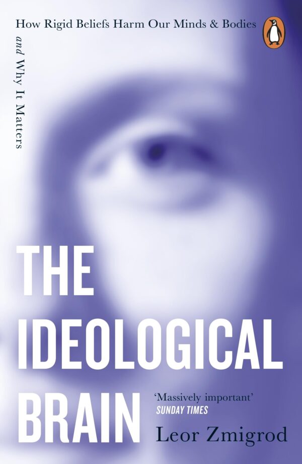 The Ideological Brain: How Rigid Beliefs Harm Our Minds & Bodies – And Why It Matters