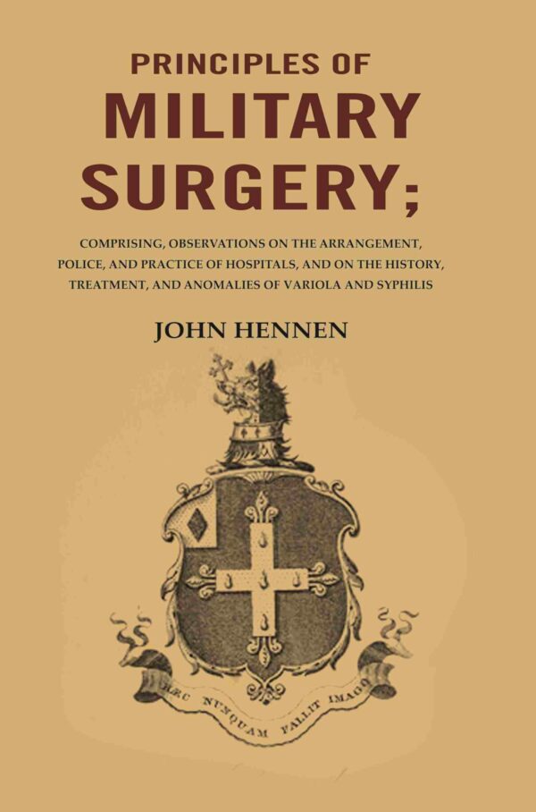 Principles of Military Surgery: Comprising, Observations on the Arrangement, Police, and Practice of Hospitals, and on the History, Treatment, and Anomalies of Variola and Syphilis