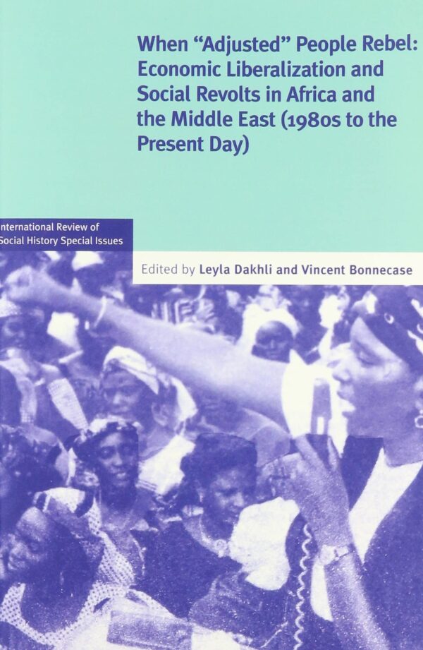 When 'Adjusted' People Rebel: Volume 29: Economic Liberalization and Social revolts in Africa and the Middle East (1980s to the present day) (International Review of Social History Supplements)