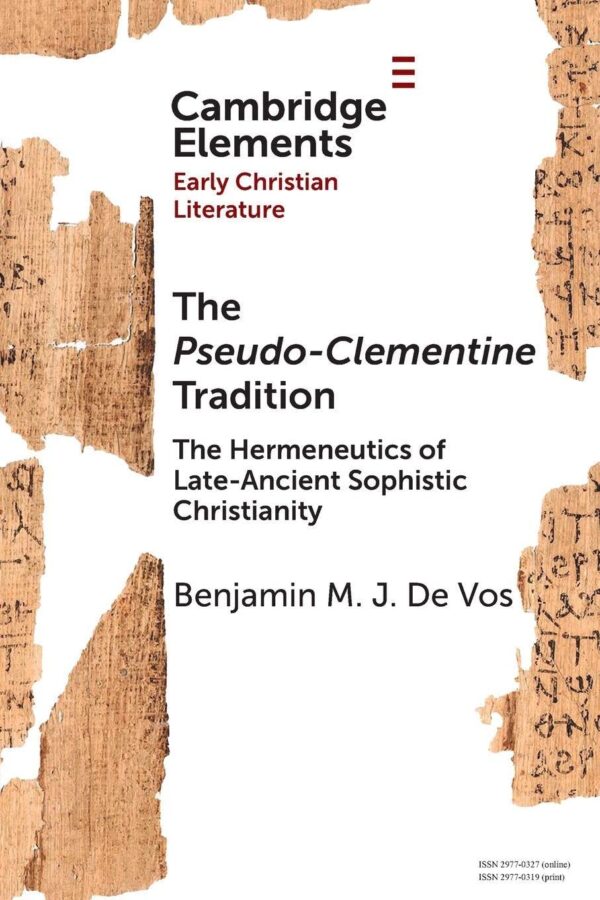 The Pseudo-Clementine Tradition: The Hermeneutics of Late-Ancient Sophistic Christianity (Elements in Early Christian Literature)