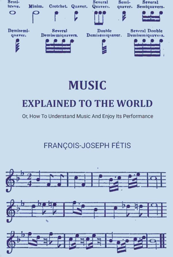 Music Explained To The World: Or, How To Understand Music And Enjoy Its Performance [Hardcover]