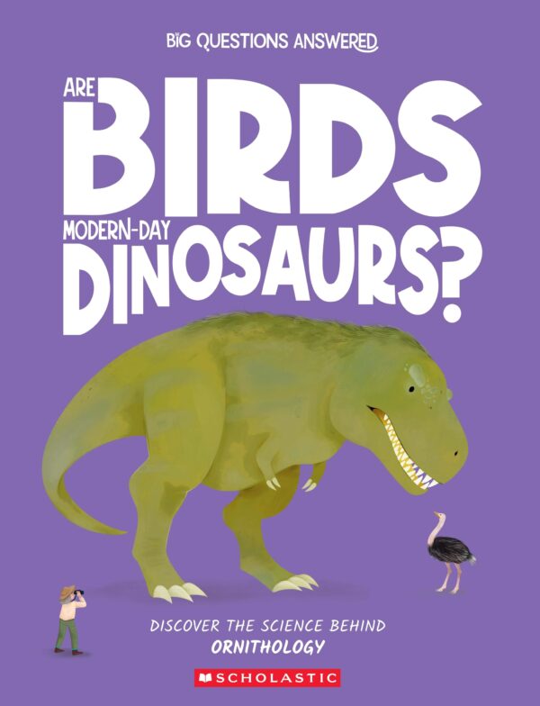 Big Questions Answered: Are Birds Modern-Day Dinosaurs?: Discover The Science Behind Ornithology