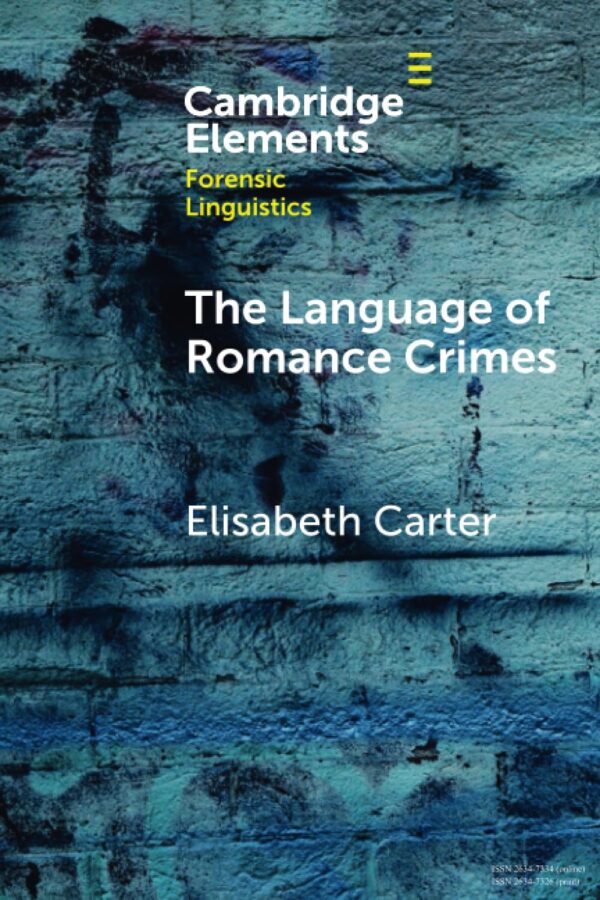The Language of Romance Crimes: Interactions of Love, Money, and Threat (Elements in Forensic Linguistics)