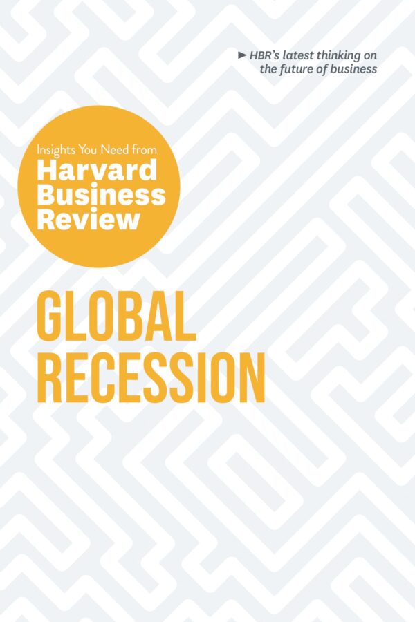 Global Recession: The Insights You Need from Harvard Business Review (HBR Insights Series)