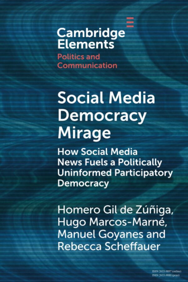 Social Media Democracy Mirage: How Social Media News Fuels a Politically Uninformed Participatory Democracy (Elements in Politics and Communication)