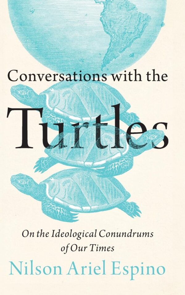Conversations with the Turtles: On the Ideological Conundrums of Our Times