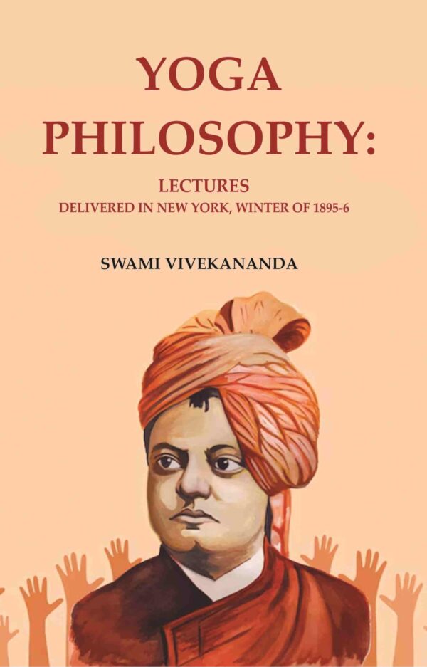 Yoga Philosophy: Lectures Delivered in New York, Winter of 1895-6 [Hardcover]