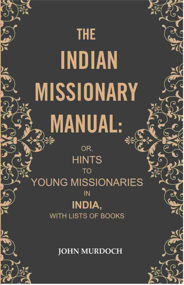 The Indian Missionary Manual: or, Hints to Young Missionaries in India, with Lists of Books [Hardcover]