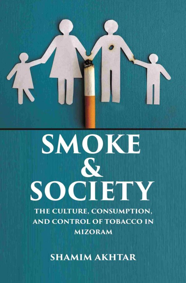 Smoke and Society: The Culture, Consumption, and Control of Tobacco in Mizoram