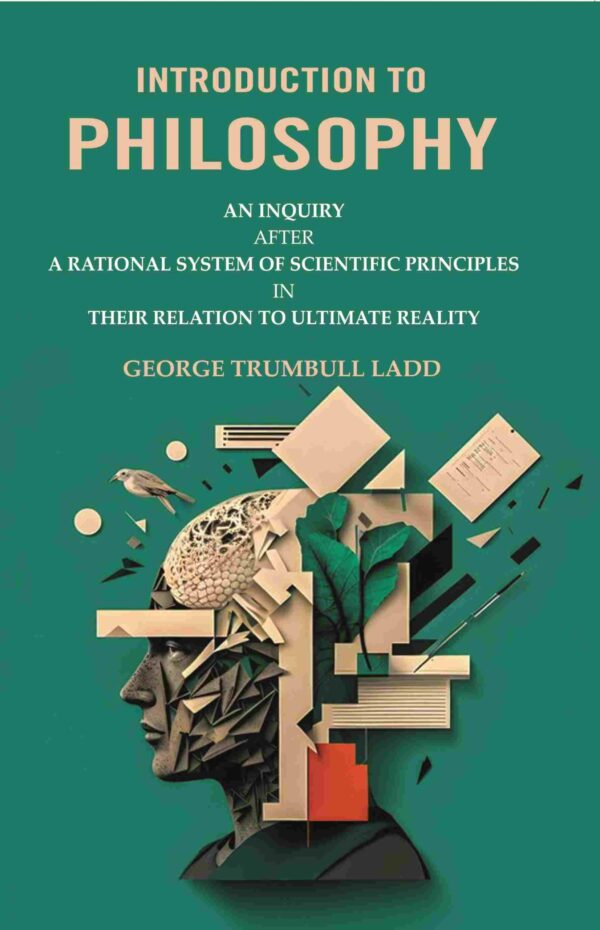 Introduction to Philosophy: An Inquiry after a Rational System of Scientific Principles in their Relation to Ultimate Reality [Hardcover]