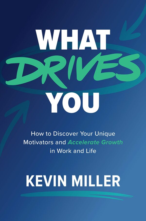 What Drives You: How to Discover Your Unique Motivators and Accelerate Growth in Work and Life: Memoirs
