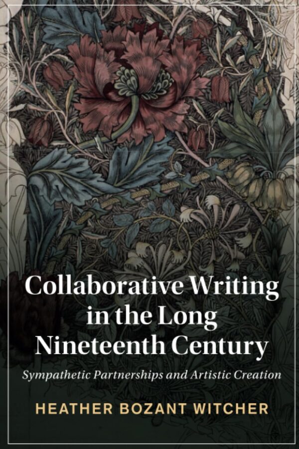 Collaborative Writing in the Long Nineteenth Century: Sympathetic Partnerships and Artistic Creation: 135 (Cambridge Studies in Nineteenth-Century Literature and Culture)