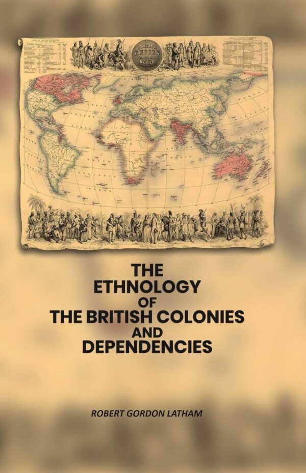 The Ethnology of the British Colonies and Dependencies [Hardcover]