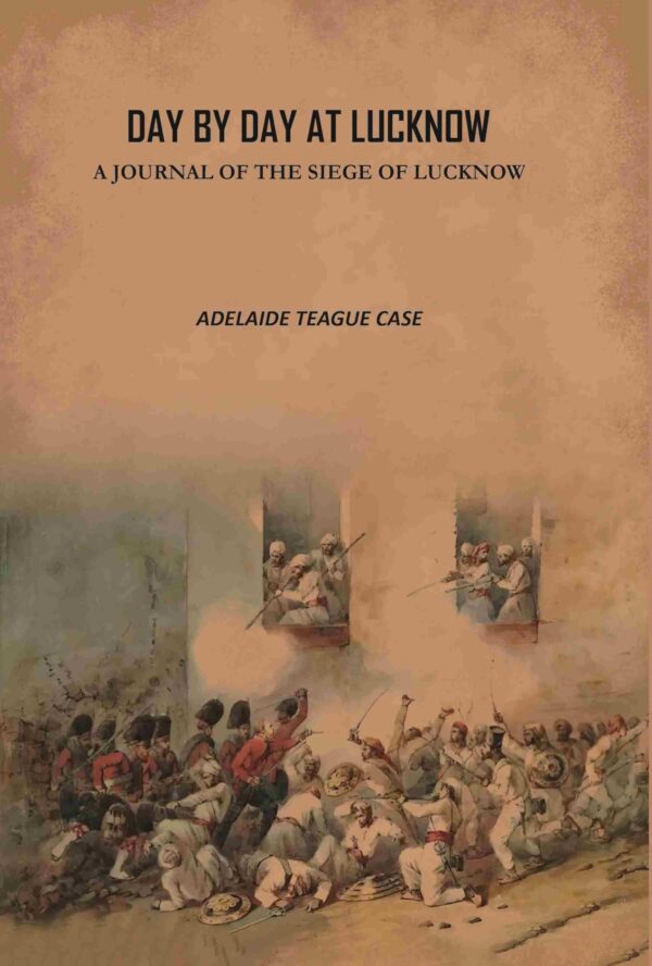 Day by Day at Lucknow: A Journal of the Siege of Lucknow [Hardcover]